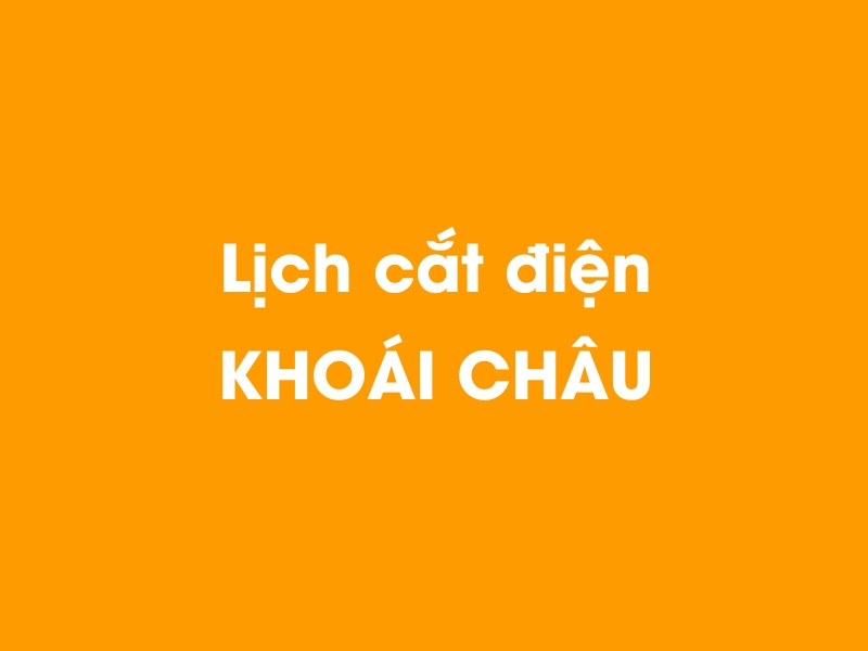 Lịch cúp điện KHOÁI CHÂU hôm nay 21/11/2024