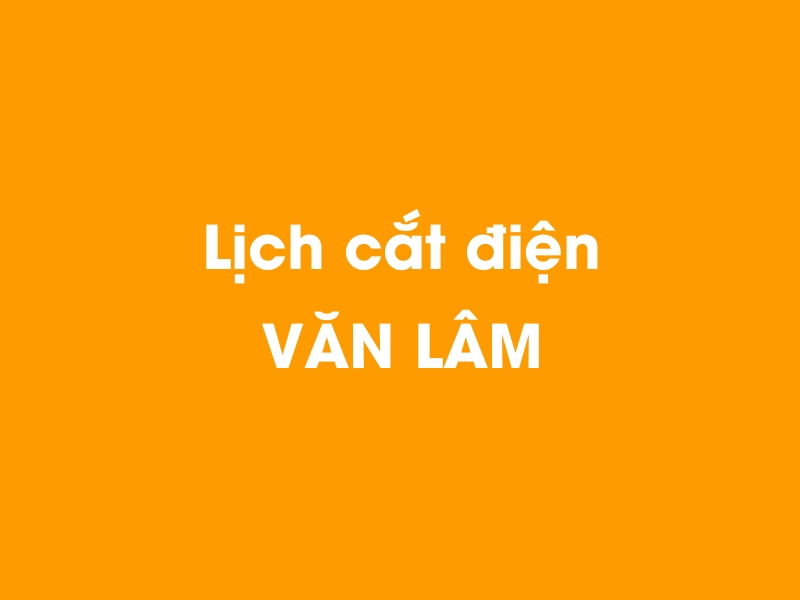 Lịch cúp điện VĂN LÂM hôm nay 19/05/2024