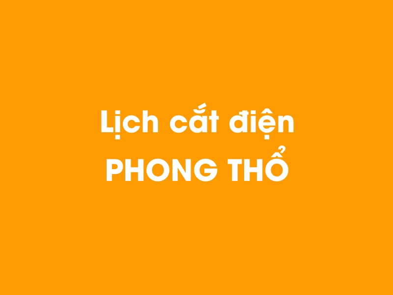 Lịch cúp điện PHONG THỔ hôm nay 18/05/2024