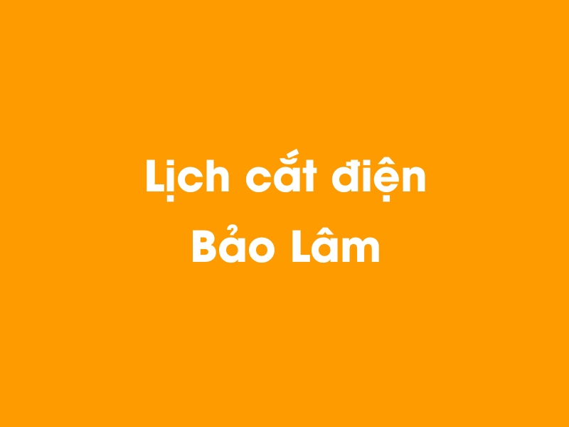 Lịch cúp điện Bảo Lâm hôm nay 18/05/2024