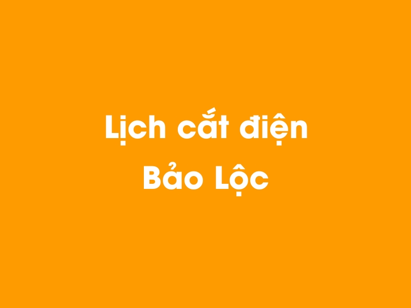 Lịch cúp điện Bảo Lộc hôm nay 21/11/2024