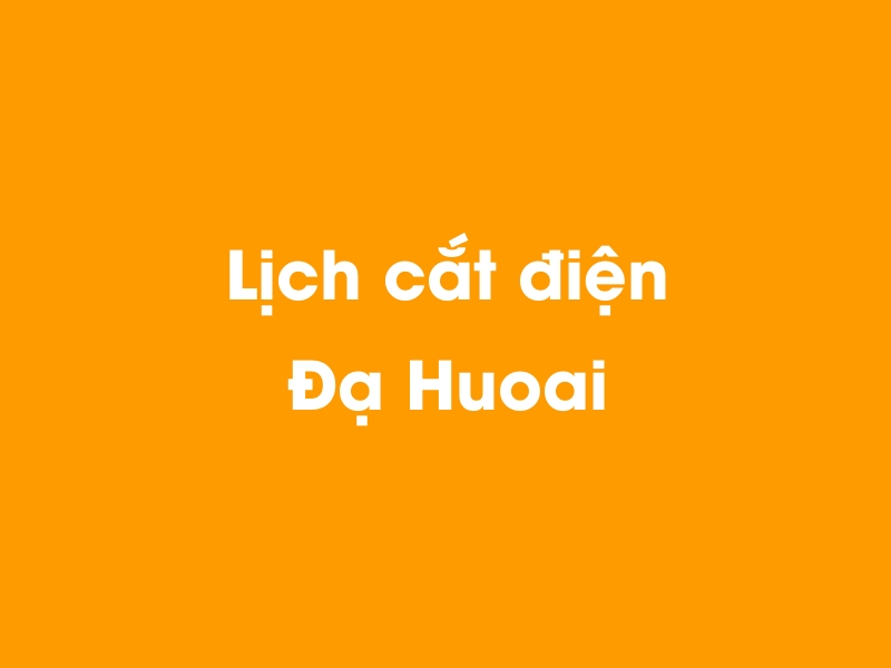 Lịch cúp điện Đạ Huoai hôm nay 21/11/2024