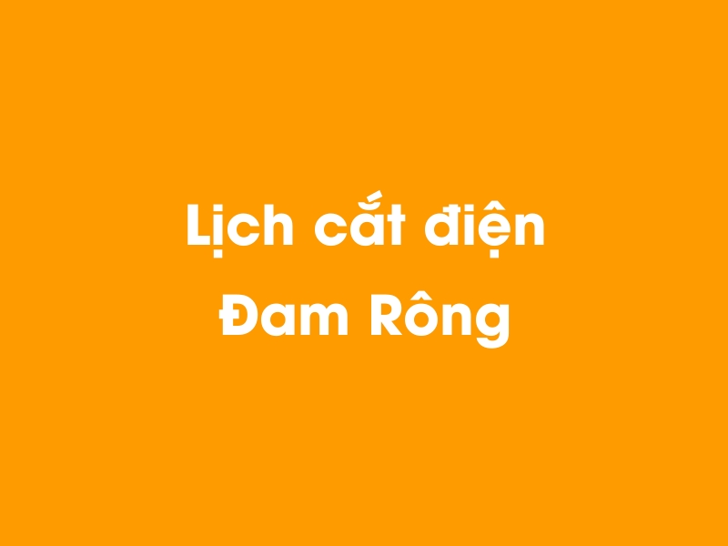 Lịch cúp điện Đam Rông hôm nay 18/05/2024