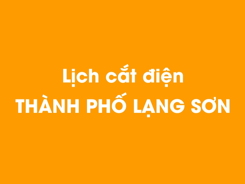 Lịch cúp điện THÀNH PHỐ LẠNG SƠN hôm nay 18/05/2024