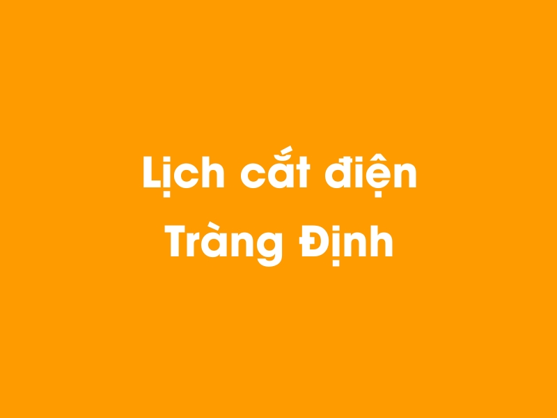 Lịch cúp điện Tràng Định hôm nay 18/05/2024