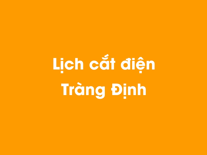 Lịch cúp điện Tràng Định hôm nay 21/11/2024