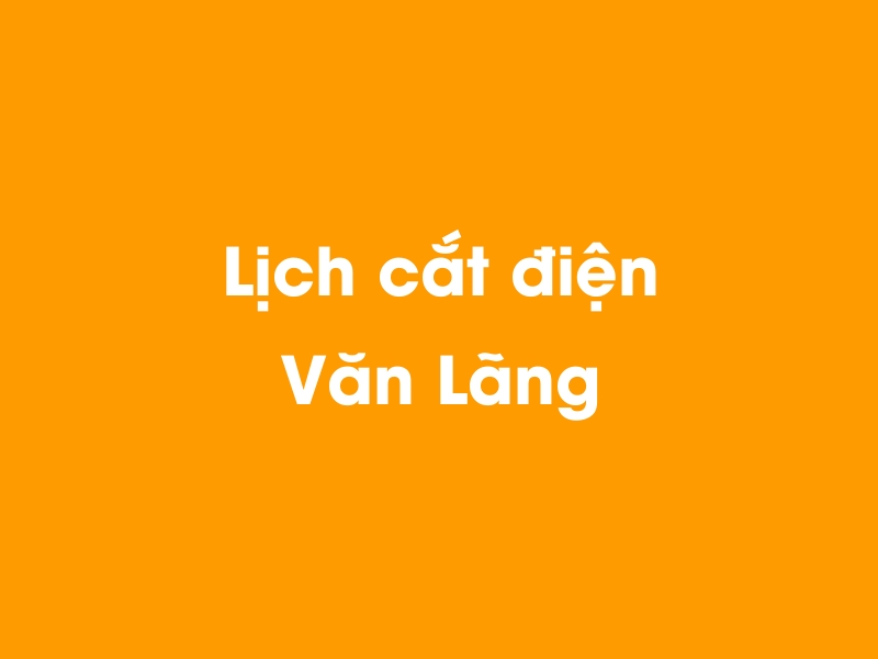 Lịch cúp điện Văn Lãng hôm nay 21/11/2024