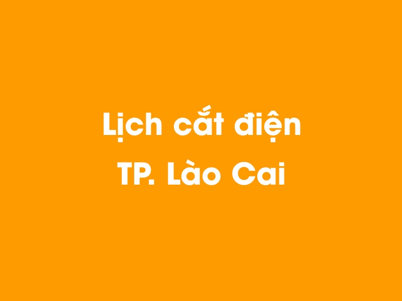 Lịch cúp điện TP. Lào Cai hôm nay 19/05/2024