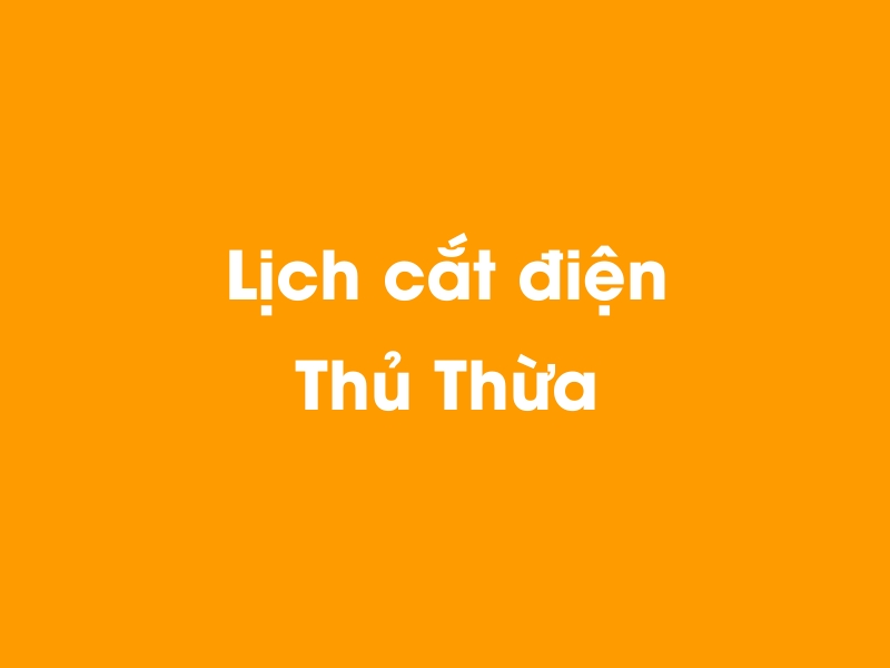 Lịch cúp điện Thủ Thừa hôm nay 18/05/2024