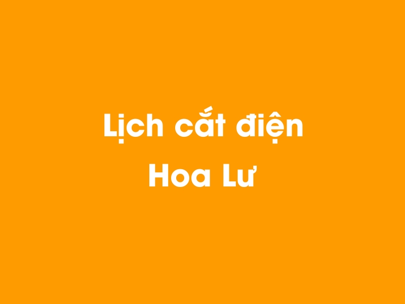 Lịch cúp điện Hoa Lư hôm nay 19/05/2024