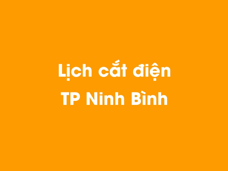 Lịch cúp điện TP Ninh Bình hôm nay 29/10/2024