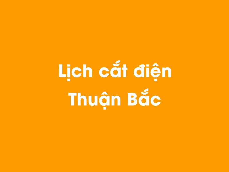 Lịch cúp điện Thuận Bắc hôm nay 19/05/2024