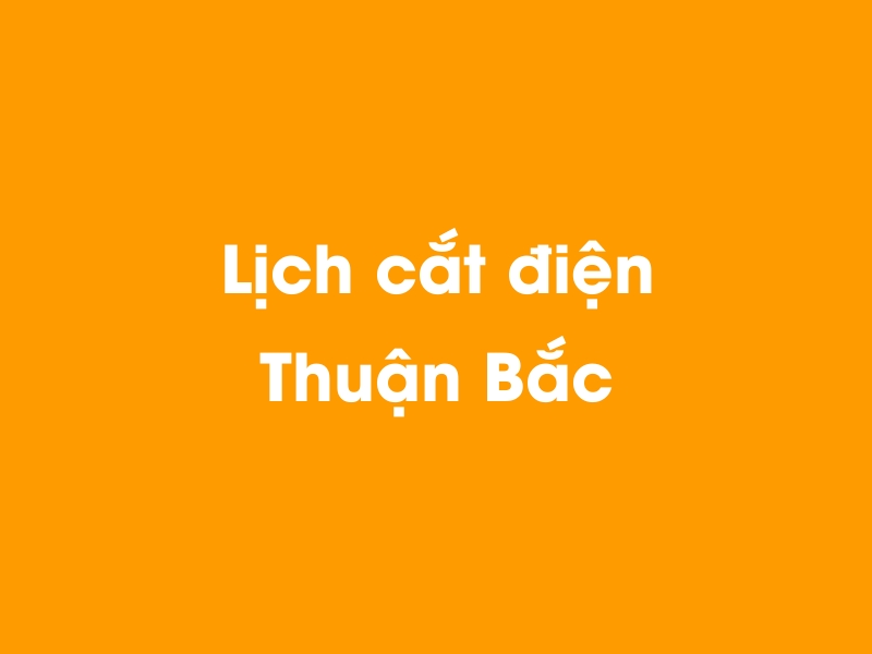 Lịch cúp điện Thuận Bắc hôm nay 21/11/2024