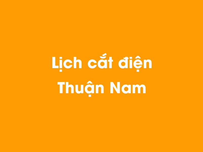Lịch cúp điện Thuận Nam hôm nay 19/05/2024