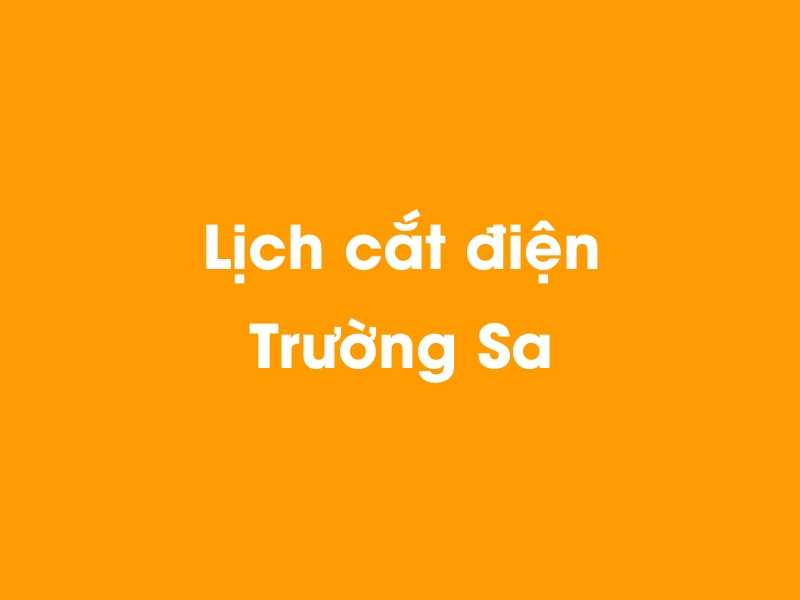 Lịch cúp điện Trường Sa hôm nay 21/11/2024