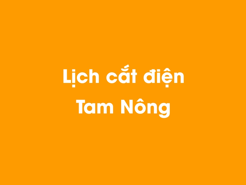 Lịch cúp điện Tam Nông hôm nay 21/11/2024