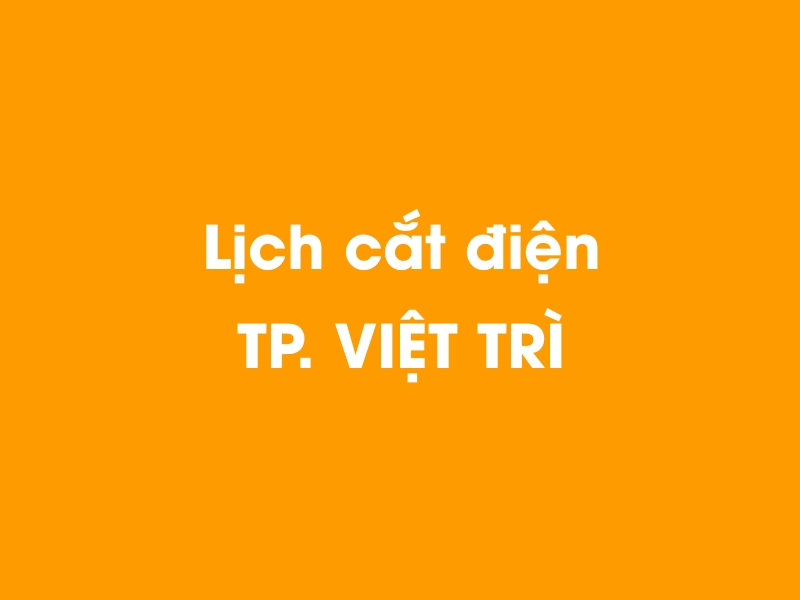 Lịch cúp điện TP. VIỆT TRÌ hôm nay 18/05/2024