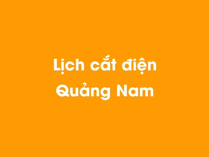 Lịch cúp điện Quảng Nam hôm nay 05/05/2024