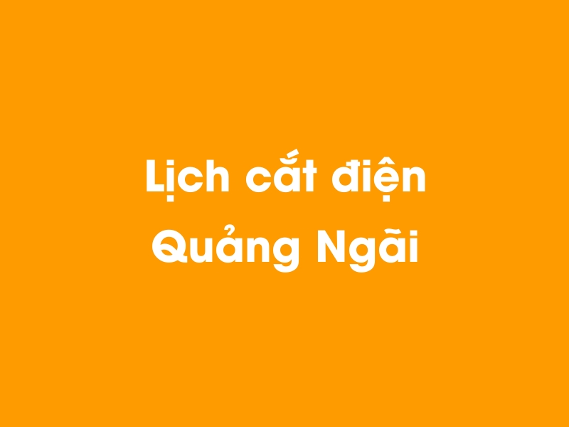 Lịch cúp điện Quảng Ngãi hôm nay 05/05/2024