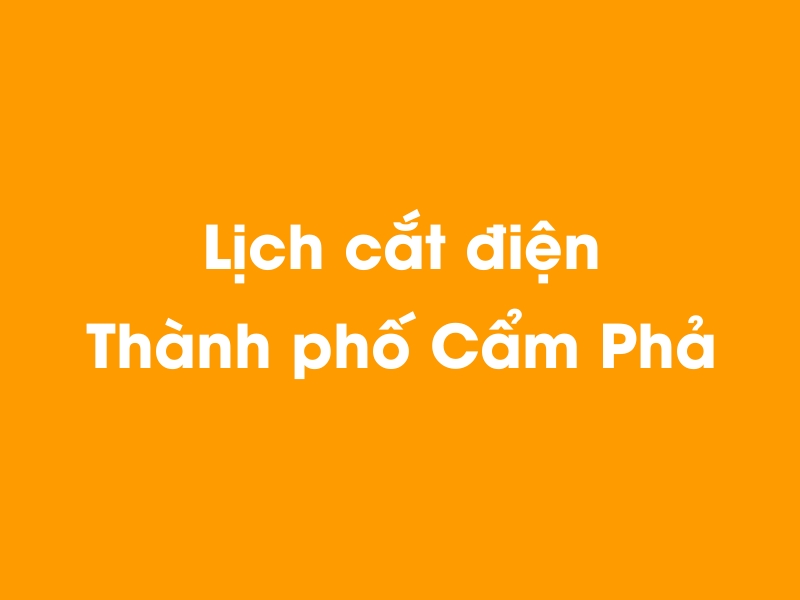 Lịch cúp điện Thành phố Cẩm Phả hôm nay 18/05/2024