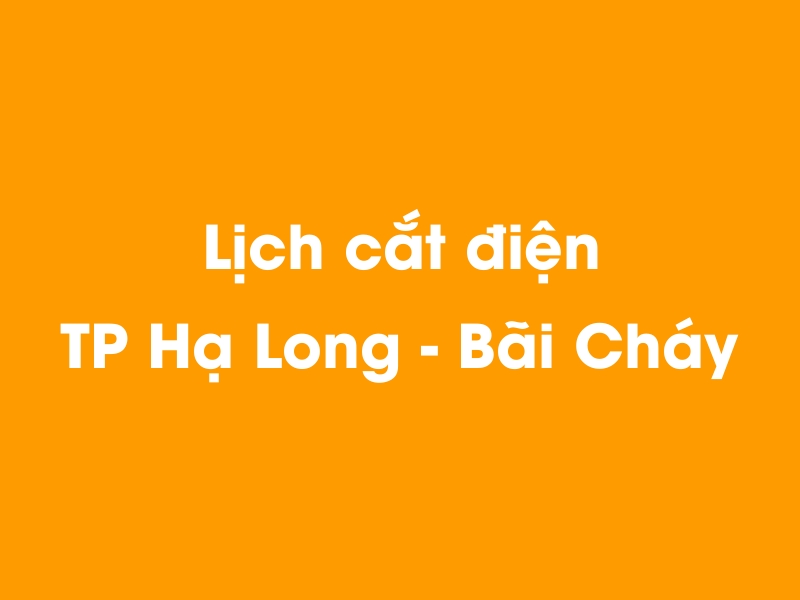 Lịch cúp điện TP Hạ Long - Bãi Cháy hôm nay 21/11/2024