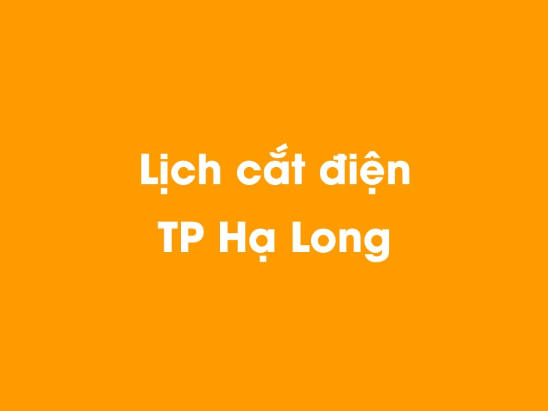 Lịch cúp điện TP Hạ Long hôm nay 21/11/2024