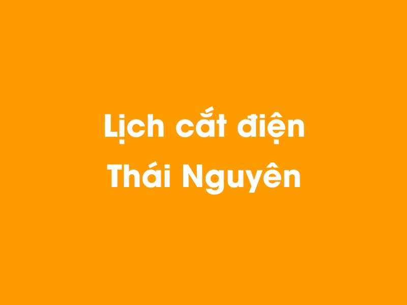Lịch cúp điện Thái Nguyên hôm nay 05/05/2024