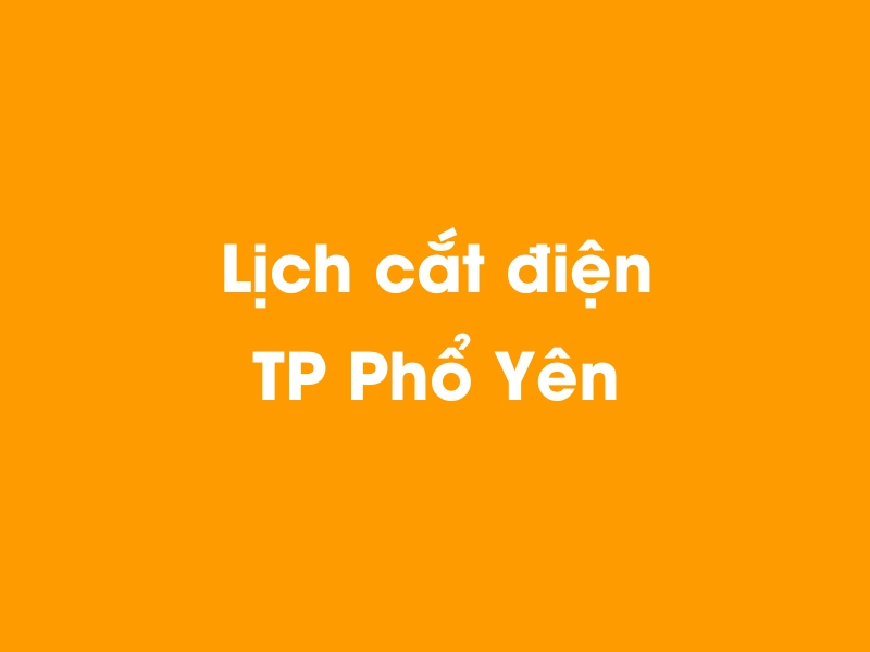 Lịch cúp điện TP Phổ Yên hôm nay 18/05/2024