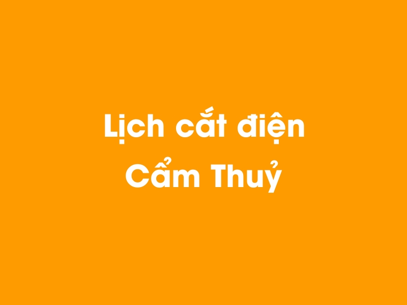 Lịch cúp điện Cẩm Thuỷ hôm nay 18/05/2024