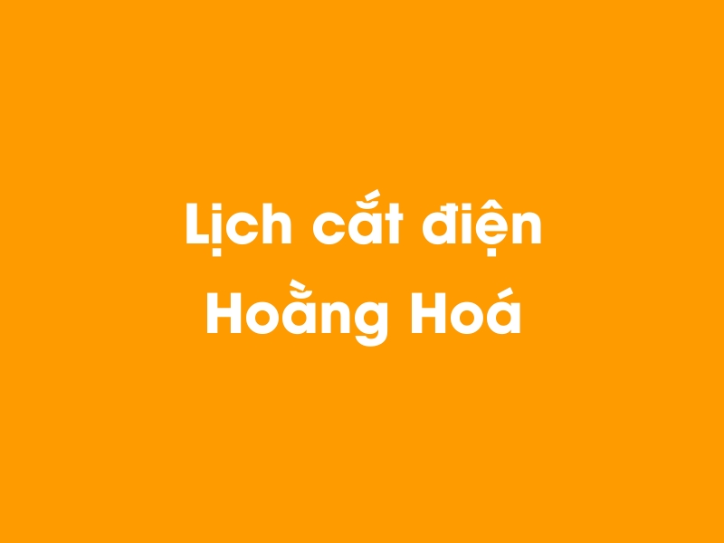 Lịch cúp điện Hoằng Hoá hôm nay 21/11/2024