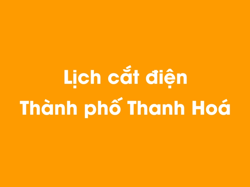Lịch cúp điện Thành phố Thanh Hoá hôm nay 18/05/2024