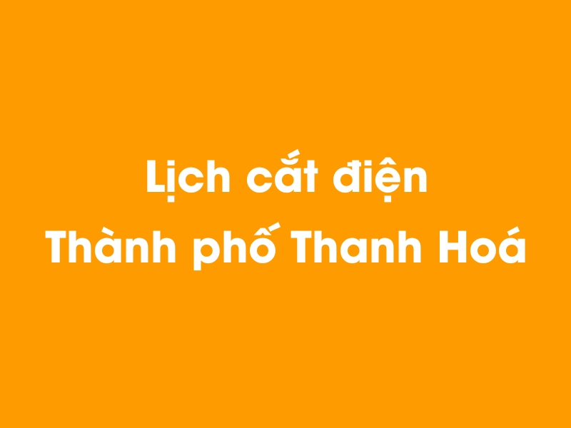 Lịch cúp điện Thành phố Thanh Hoá hôm nay 21/11/2024