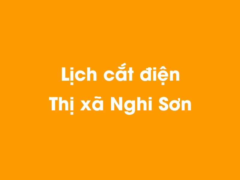 Lịch cúp điện Thị xã Nghi Sơn hôm nay 18/05/2024