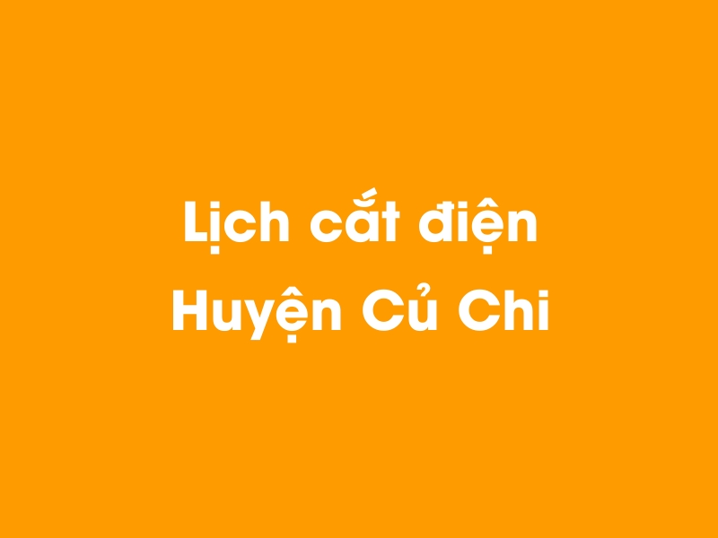 Lịch cúp điện Huyện Củ Chi hôm nay 19/05/2024