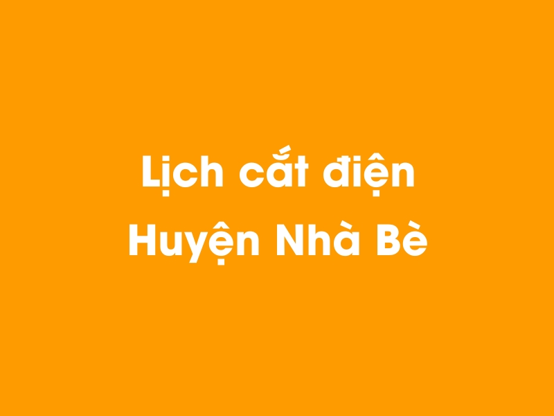 Lịch cúp điện Huyện Nhà Bè hôm nay 18/05/2024