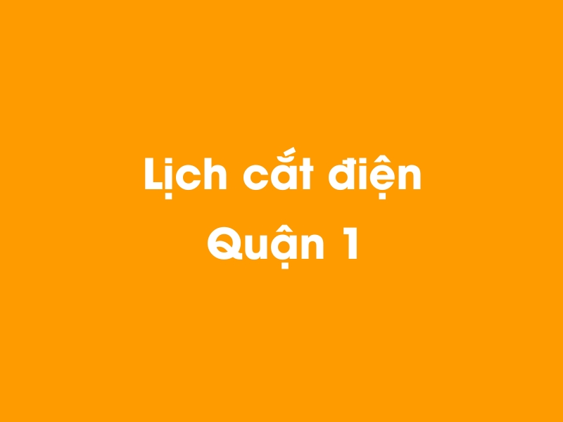 Lịch cúp điện Quận 1 hôm nay 18/05/2024