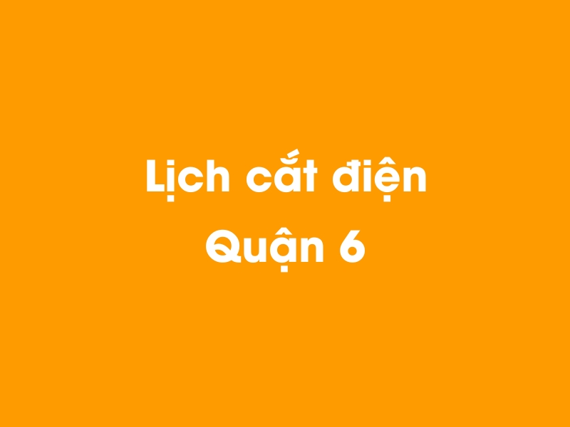 Lịch cúp điện Quận 6 hôm nay 19/05/2024