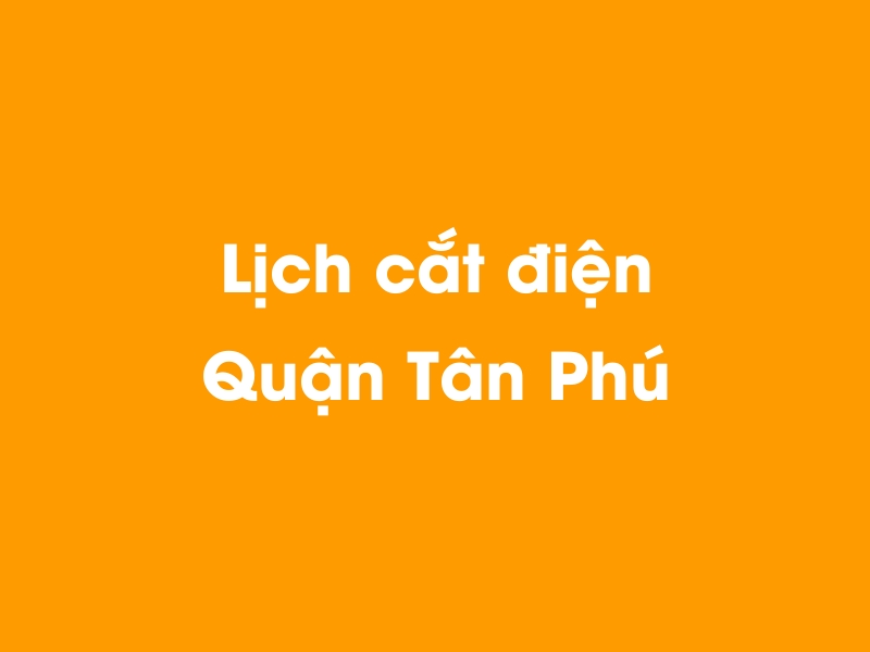 Lịch cúp điện Quận Tân Phú hôm nay 21/11/2024