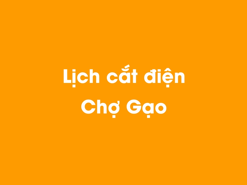 Lịch cúp điện Chợ Gạo hôm nay 21/11/2024