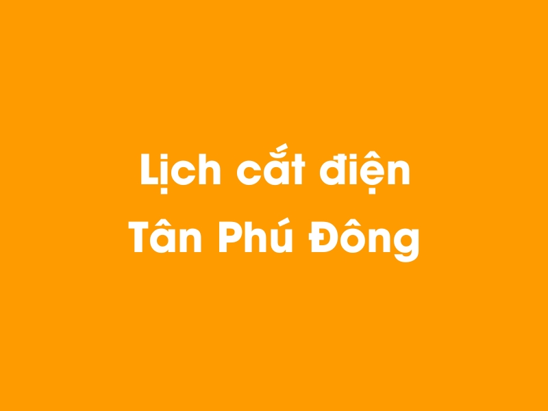 Lịch cúp điện Tân Phú Đông hôm nay 21/11/2024