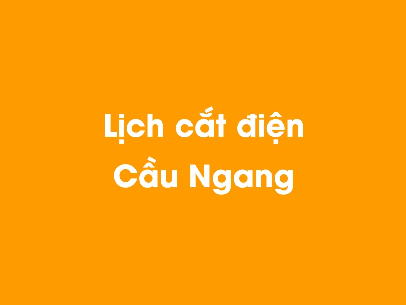 Lịch cúp điện Cầu Ngang hôm nay 18/05/2024