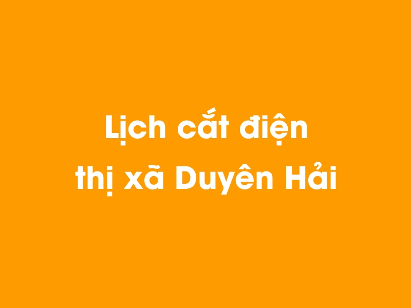 Lịch cúp điện thị xã Duyên Hải hôm nay 18/05/2024