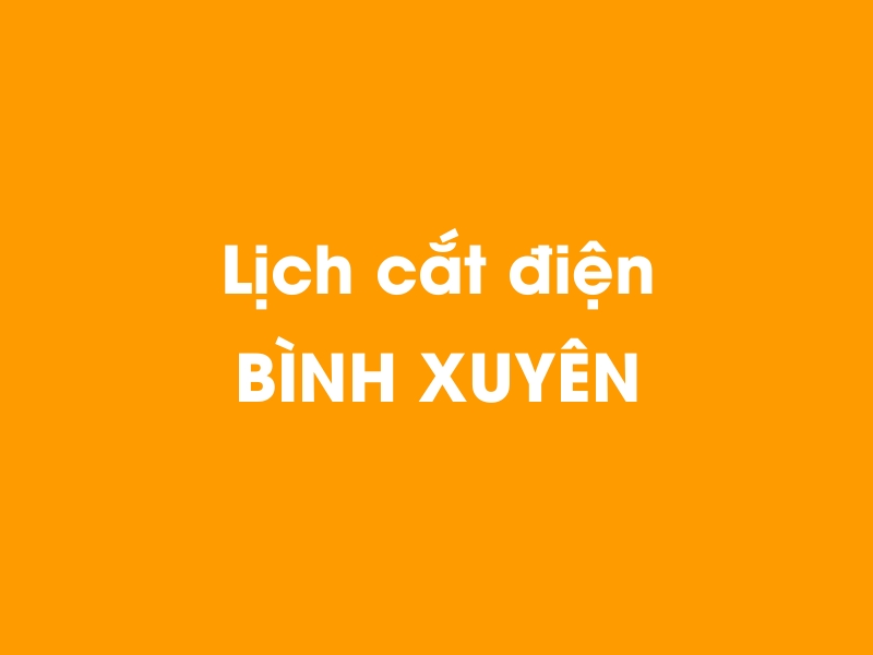 Lịch cúp điện BÌNH XUYÊN hôm nay 21/11/2024