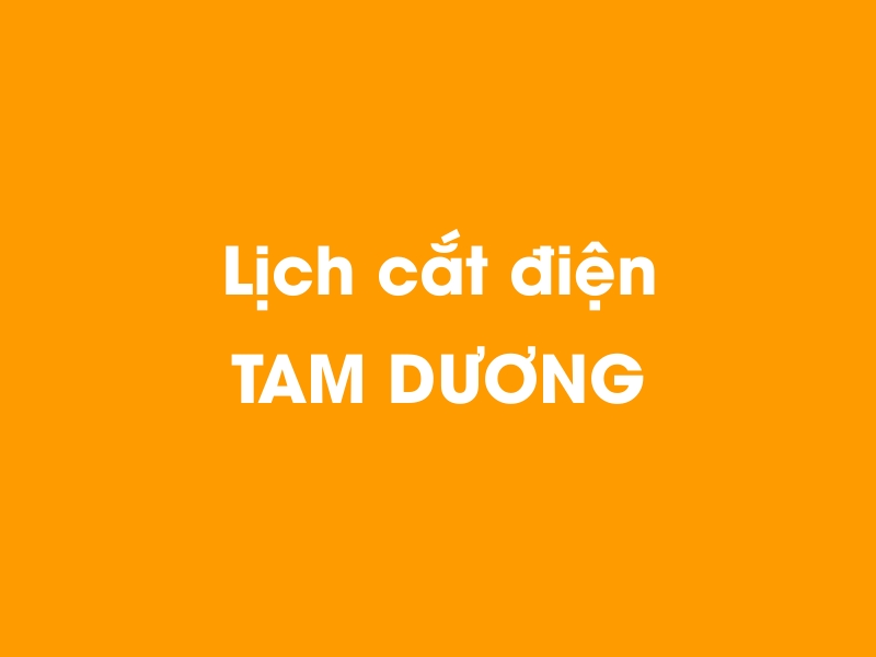 Lịch cúp điện TAM DƯƠNG hôm nay 18/05/2024