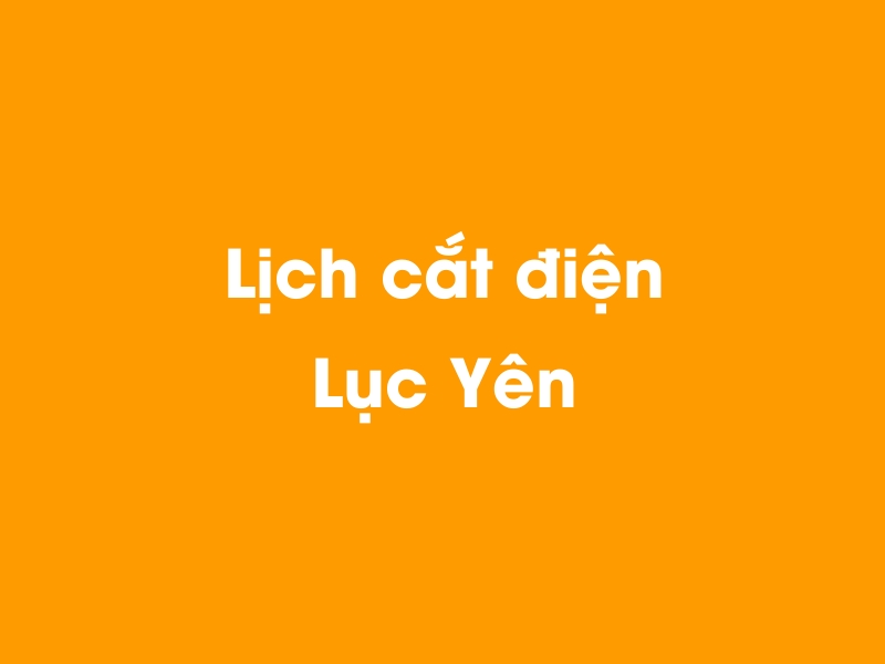 Lịch cúp điện Lục Yên hôm nay 18/05/2024